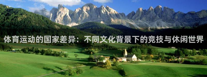 菲律宾ug环球官网：体育运动的国家差异：不同文化背景下的竞技与休闲世界